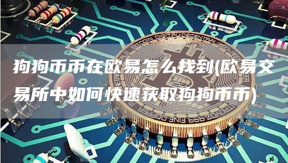 狗狗币币在binance怎么找到 - binance交易所中如何快速获取狗狗币币